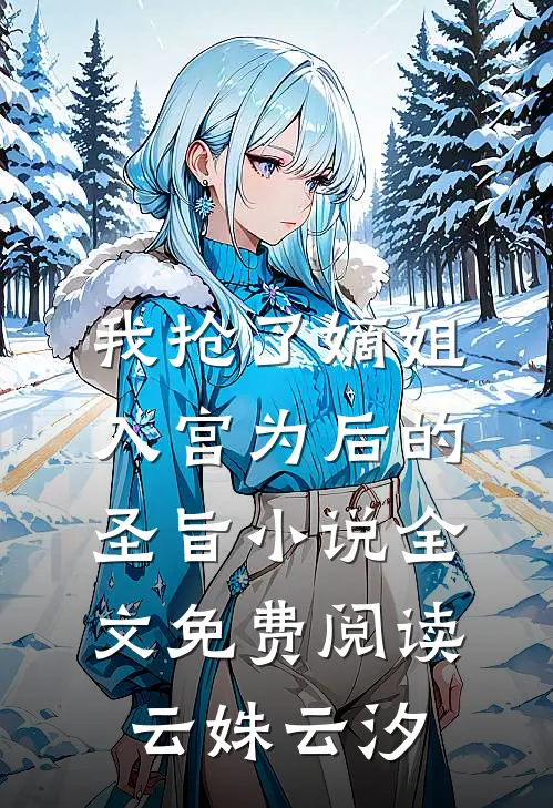 我抢了嫡姐入宫为后的圣旨小说全文免费阅读云姝云汐