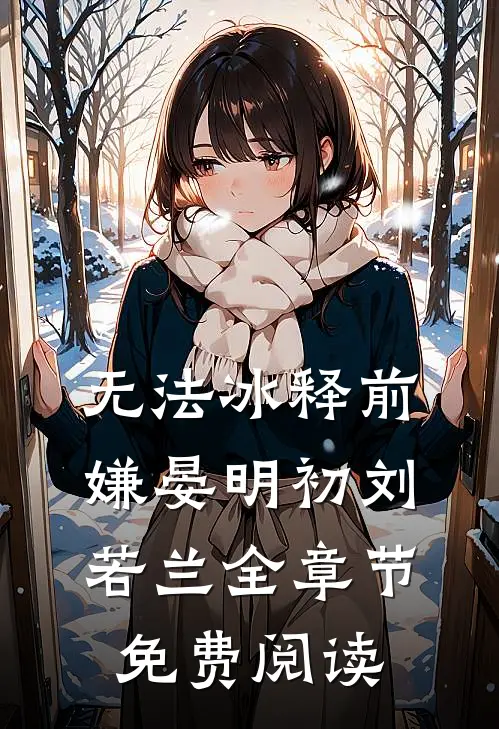 无法冰释前嫌晏明初刘若兰全章节免费阅读