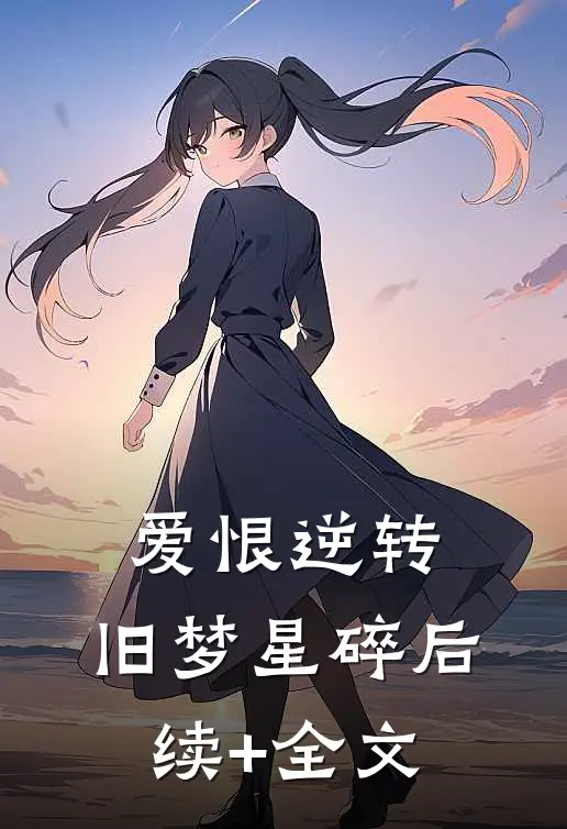 爱恨逆转，旧梦星碎后续+全文