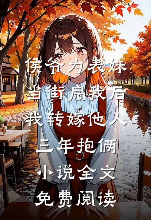 侯爷为表妹当街扇我后，我转嫁他人三年抱俩小说全文免费阅读