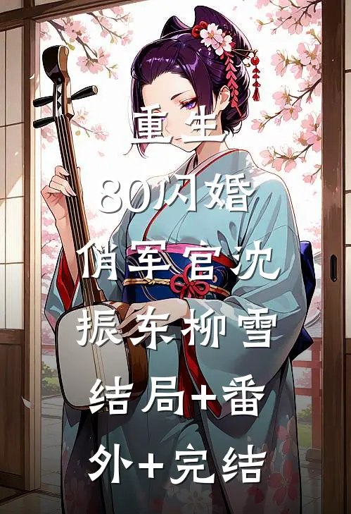 重生：80闪婚俏军官沈振东柳雪:结局+番外+完结