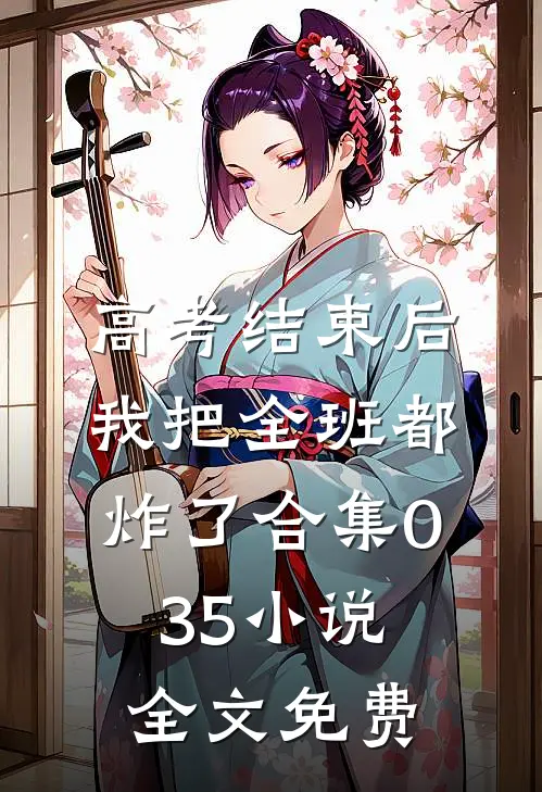 高考结束后，我把全班都炸了合集035小说全文免费