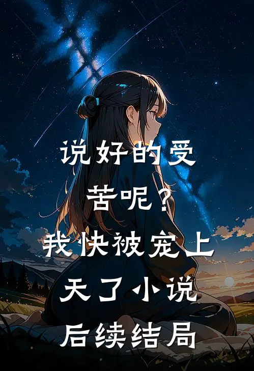 说好的受苦呢？我快被宠上天了小说后续结局