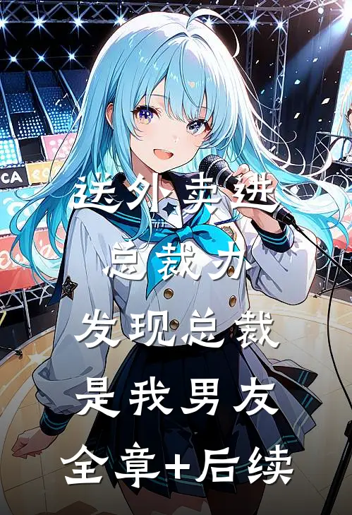 送外卖进总裁办，发现总裁是我男友:全章+后续