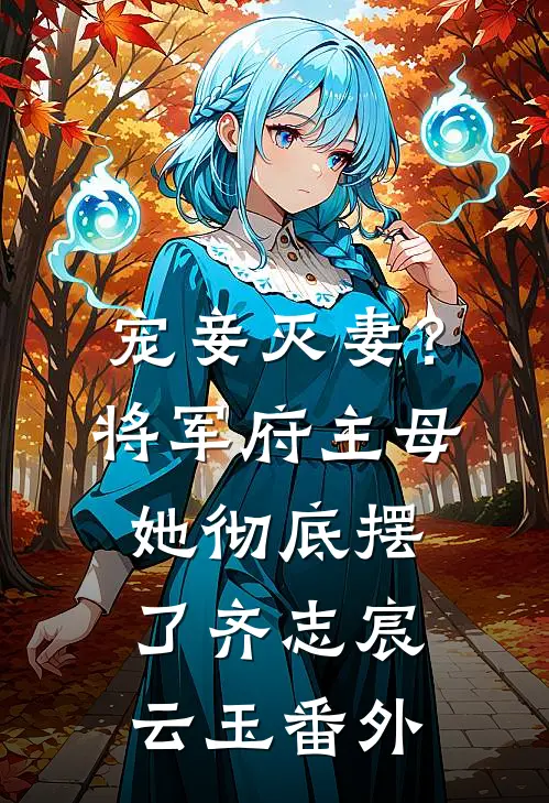 宠妾灭妻？将军府主母她彻底摆了齐志宸云玉番外