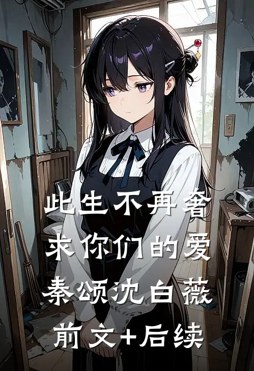 此生不再奢求你们的爱秦颂沈白薇:前文+后续