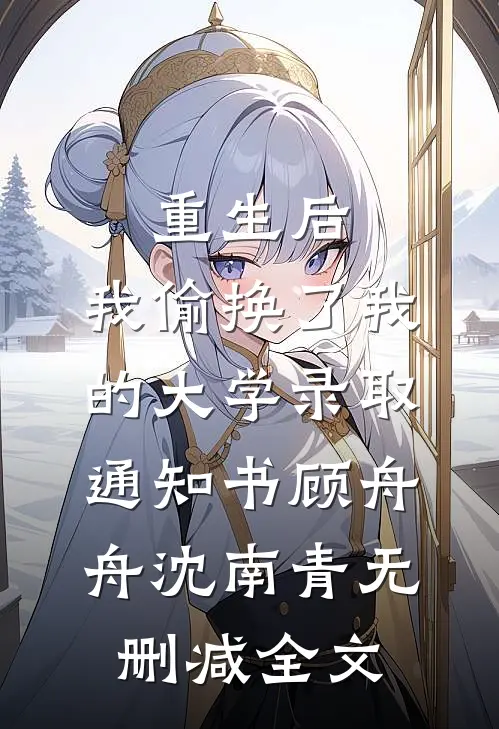 重生后，我偷换了我的大学录取通知书顾舟舟沈南青无删减全文