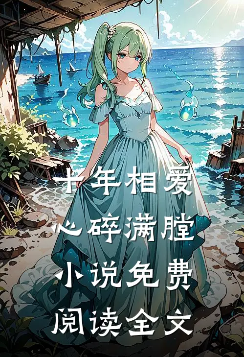 十年相爱，心碎满膛小说免费阅读全文