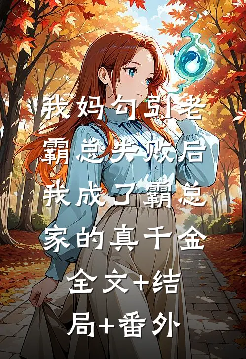 我妈勾引老霸总失败后，我成了霸总家的真千金全文+结局+番外