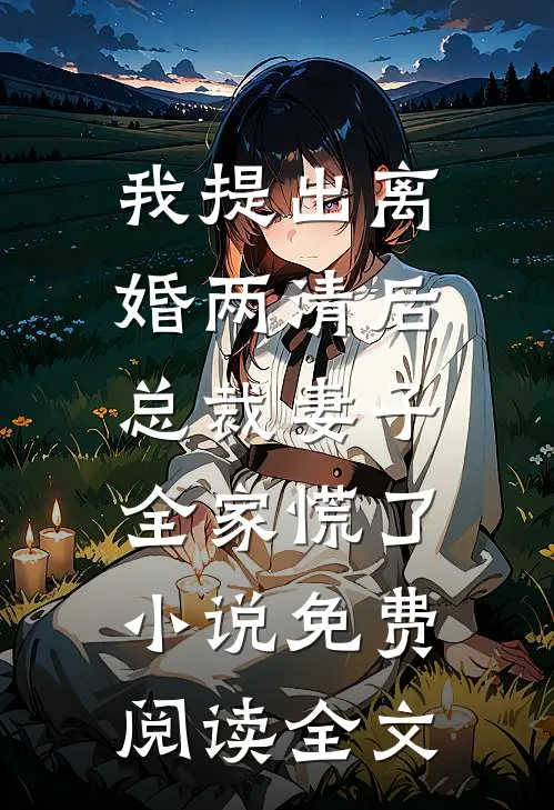 我提出离婚两清后，总裁妻子全家慌了小说免费阅读全文