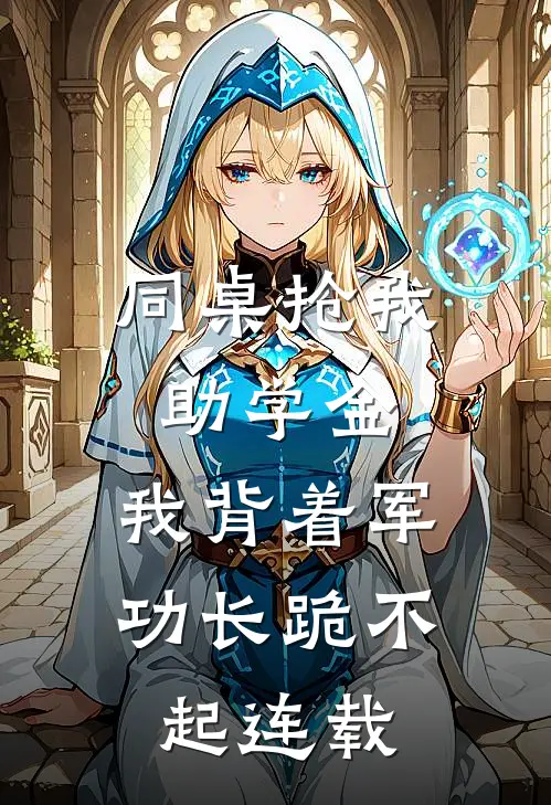同桌抢我助学金，我背着军功长跪不起连载