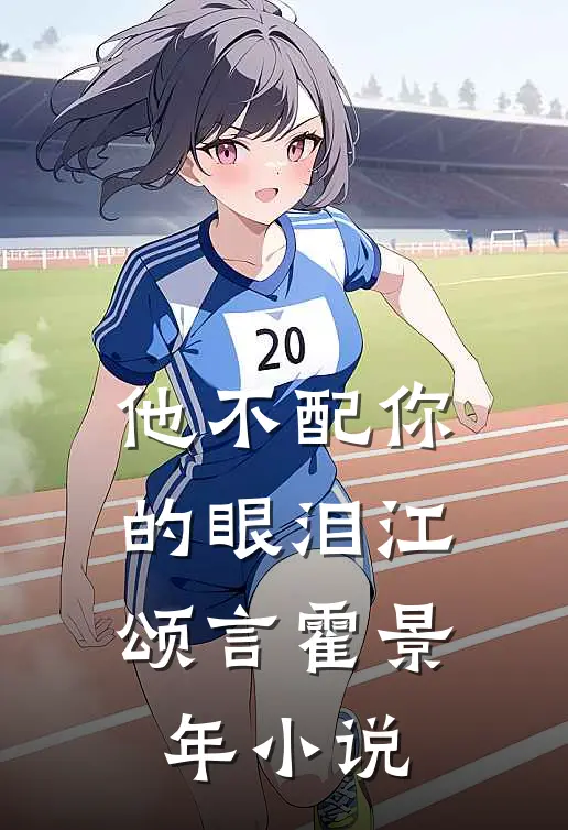 他不配你的眼泪江颂言霍景年小说
