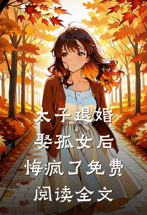 太子退婚娶孤女后，悔疯了免费阅读全文