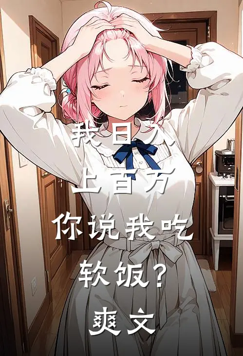 我日入上百万，你说我吃软饭？爽文