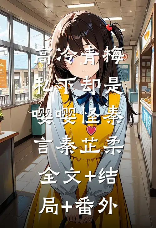 高冷青梅私下却是嘤嘤怪秦言秦芷柔:全文+结局+番外
