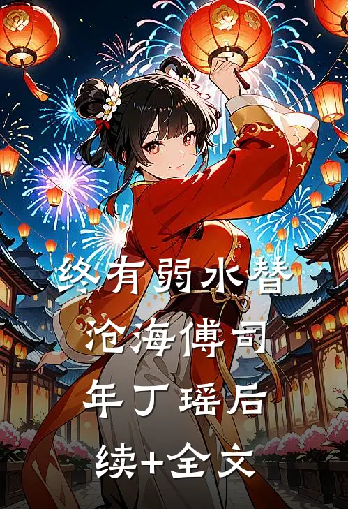 终有弱水替沧海傅司年丁瑶后续+全文