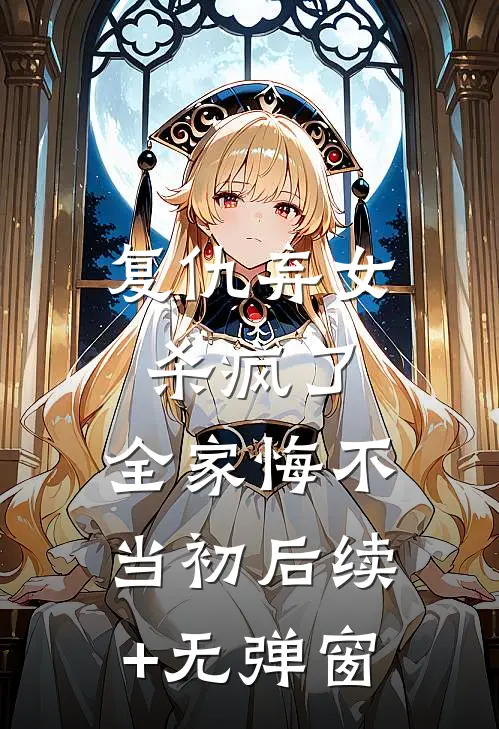 复仇弃女杀疯了，全家悔不当初后续+无弹窗