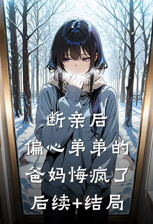 断亲后，偏心弟弟的爸妈悔疯了后续+结局