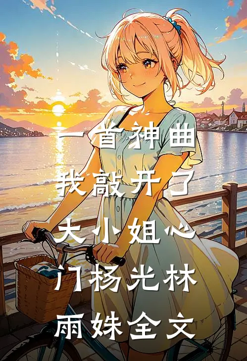 一首神曲，我敲开了大小姐心门杨光林雨姝全文