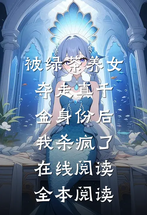 被绿茶养女夺走真千金身份后，我杀疯了在线阅读全本阅读