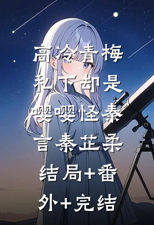 高冷青梅私下却是嘤嘤怪秦言秦芷柔:结局+番外+完结