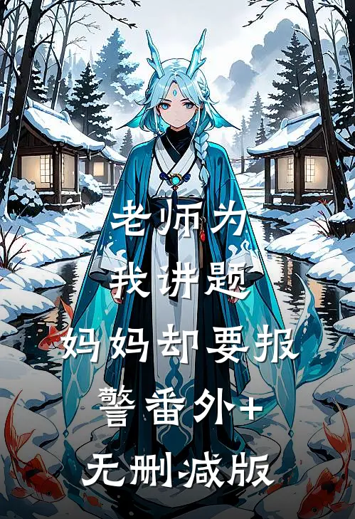 老师为我讲题，妈妈却要报警番外+无删减版