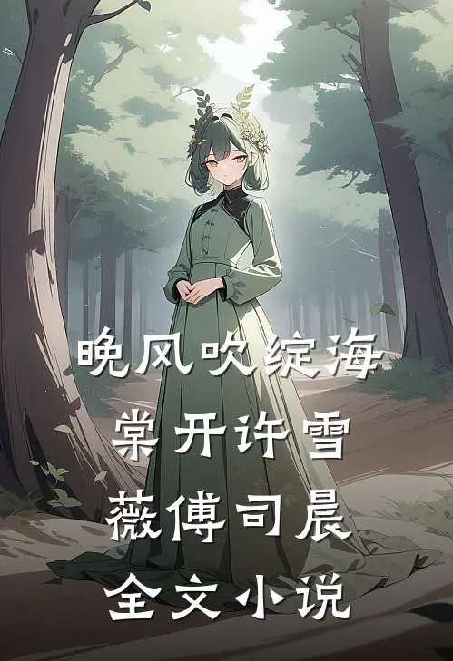 晚风吹绽海棠开许雪薇傅司晨全文小说