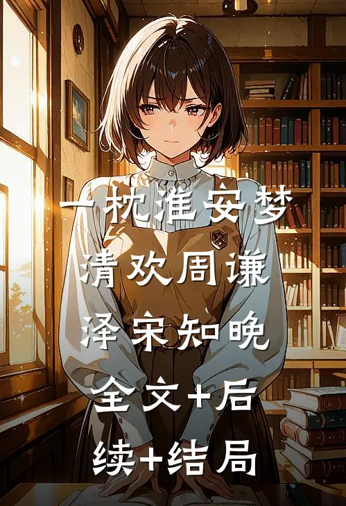 一枕淮安梦清欢周谦泽宋知晚全文+后续+结局