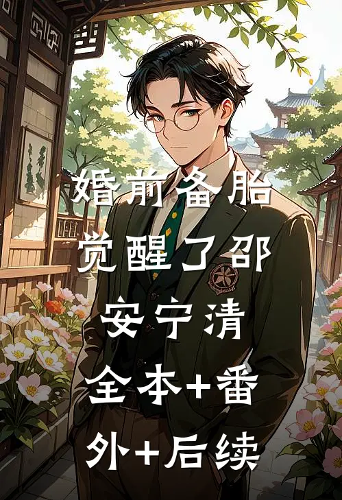 婚前备胎觉醒了邵安宁清:全本+番外+后续