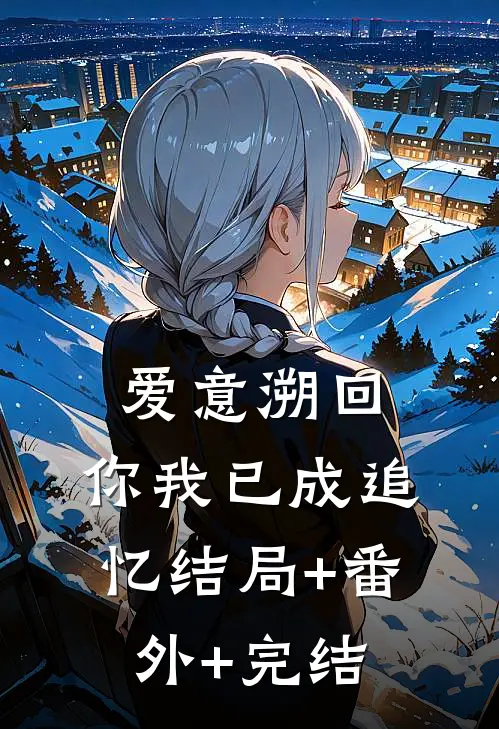 爱意溯回，你我已成追忆结局+番外+完结