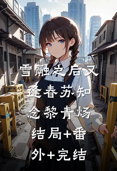 雪融之后又逢春苏知念黎青炀:结局+番外+完结