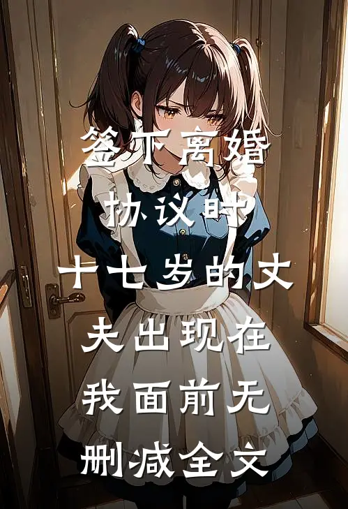 签下离婚协议时，十七岁的丈夫出现在我面前无删减全文
