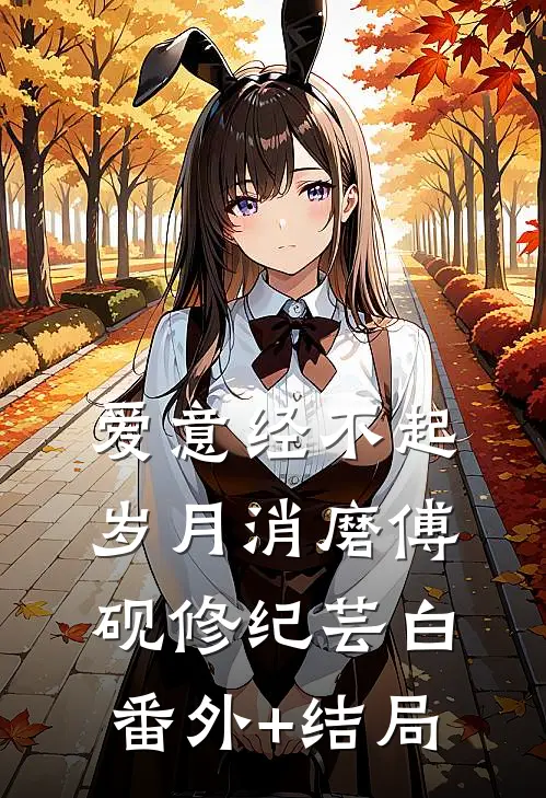 爱意经不起岁月消磨傅砚修纪芸白(番外)+(结局)