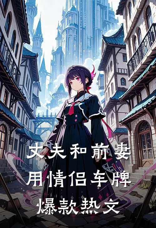 丈夫和前妻用情侣车牌爆款热文