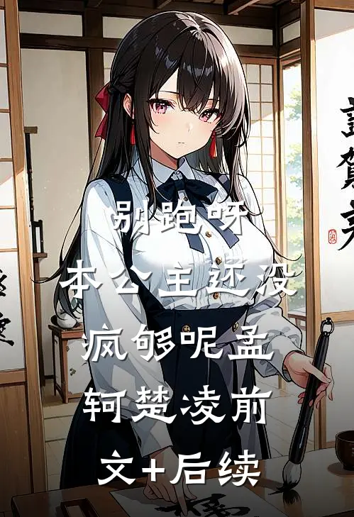 别跑呀，本公主还没疯够呢孟轲楚凌前文+后续