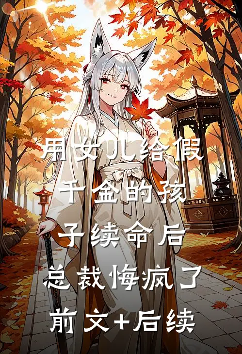 用女儿给假千金的孩子续命后，总裁悔疯了前文+后续