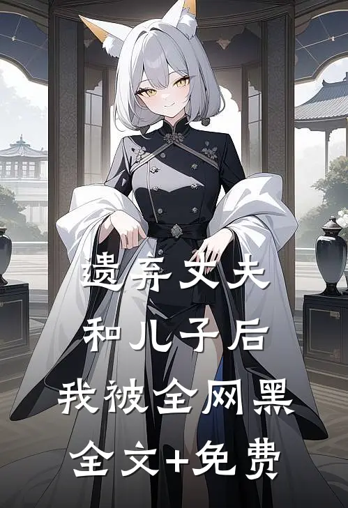 遗弃丈夫和儿子后，我被全网黑全文+免费