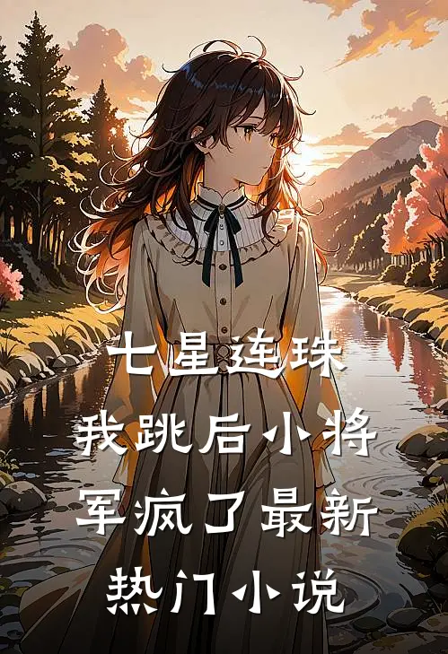 七星连珠，我跳后小将军疯了最新热门小说