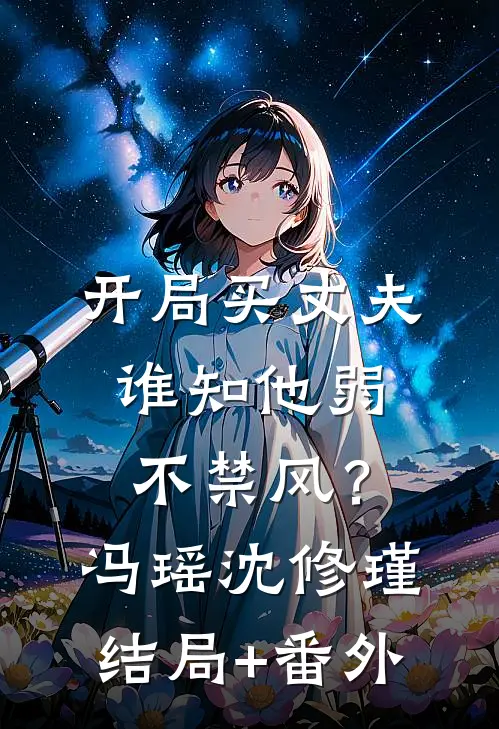 开局买丈夫，谁知他弱不禁风？冯瑶沈修瑾:结局+番外