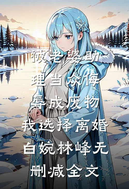 被老婆助理当众侮辱成废物，我选择离婚白婉林峰无删减全文