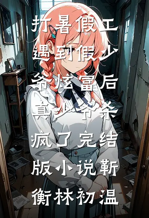 打暑假工遇到假少爷炫富后，真少爷杀疯了完结版小说靳衡林初温