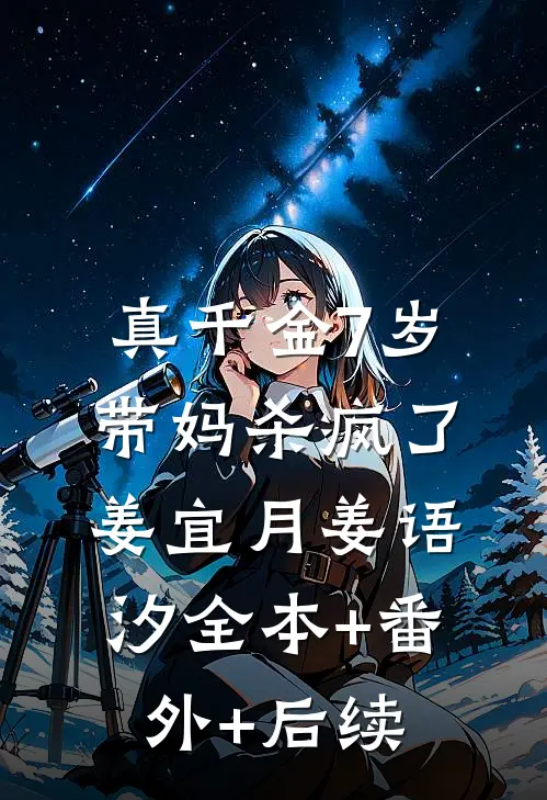 真千金7岁，带妈杀疯了姜宜月姜语汐全本+番外+后续