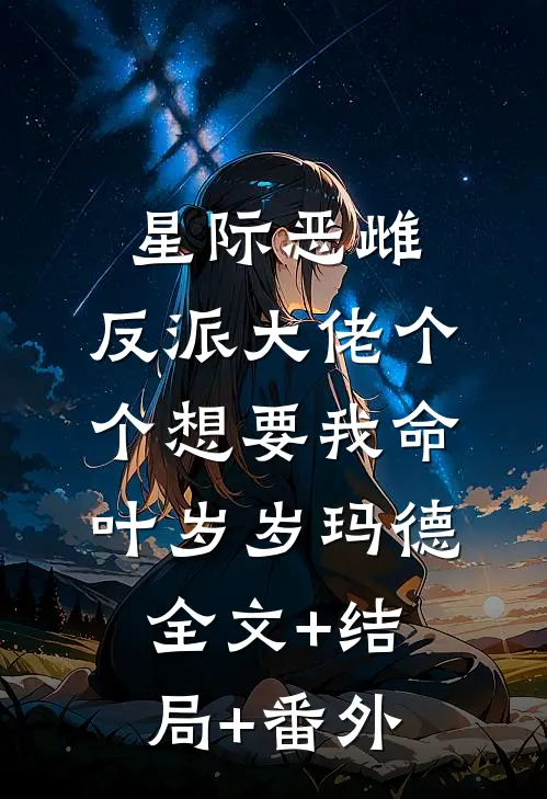 星际恶雌，反派大佬个个想要我命叶岁岁玛德:全文+结局+番外