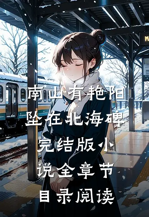 南山有艳阳，坠在北海碑完结版小说全章节目录阅读
