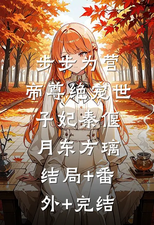步步为营，帝尊绝宠世子妃秦偃月东方璃:结局+番外+完结