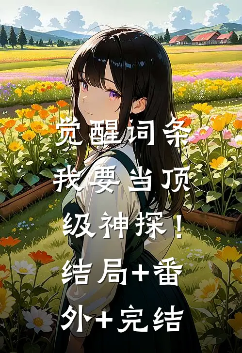 觉醒词条，我要当顶级神探！结局+番外+完结