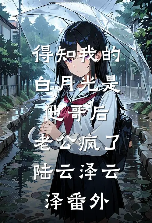 得知我的白月光是他哥后，老公疯了陆云泽云泽番外