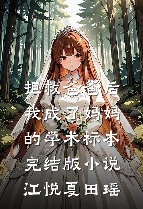 拒救爸爸后，我成了妈妈的学术标本完结版小说江悦夏田瑶