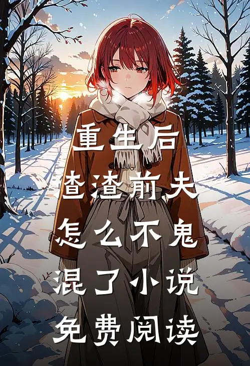 重生后，渣渣前夫怎么不鬼混了小说免费阅读