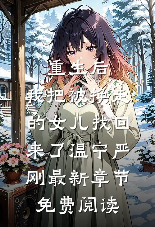 重生后，我把被换走的女儿找回来了温宁严刚最新章节免费阅读